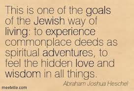 2015 HQ This is One of the Goals of the Jewish Way of Living- to Experience Commonplace Deeds as Spiritual Adventures, To Feel the Hidden Love and Wisdom in All Things'           images